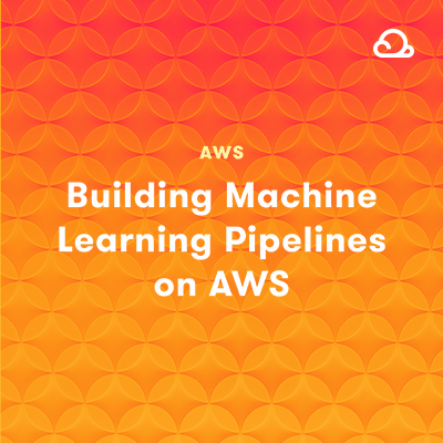 Building Machine Learning Pipelines on AWS