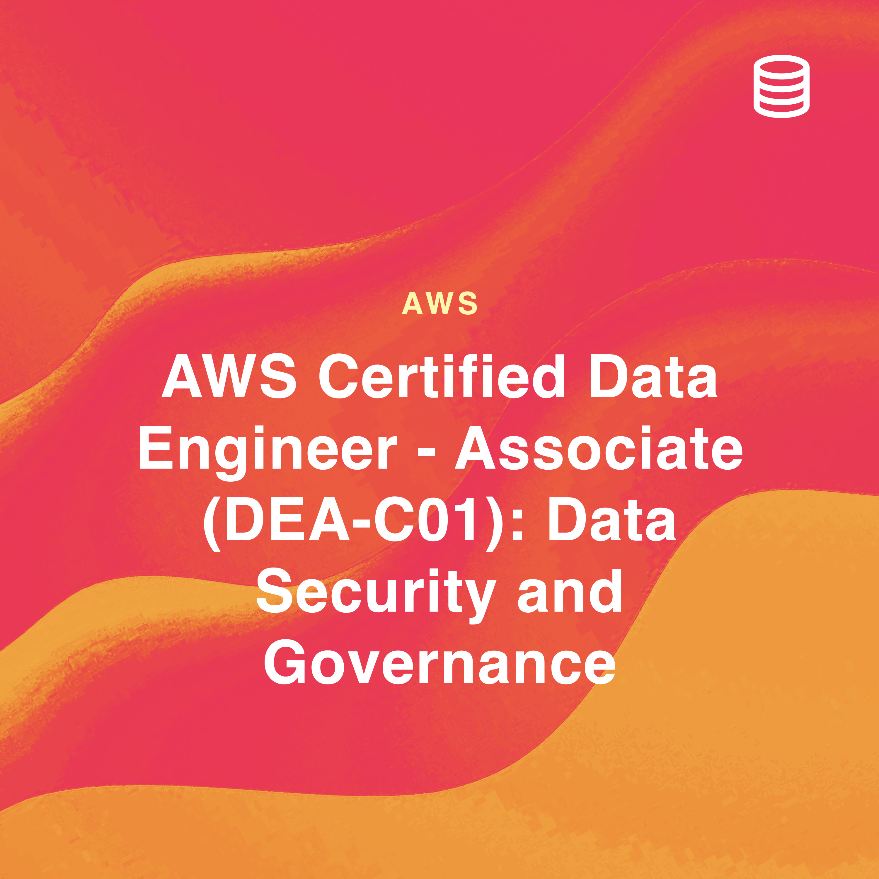 AWS Certified Data Engineer - Associate (DEA-C01): Data Security and Governance